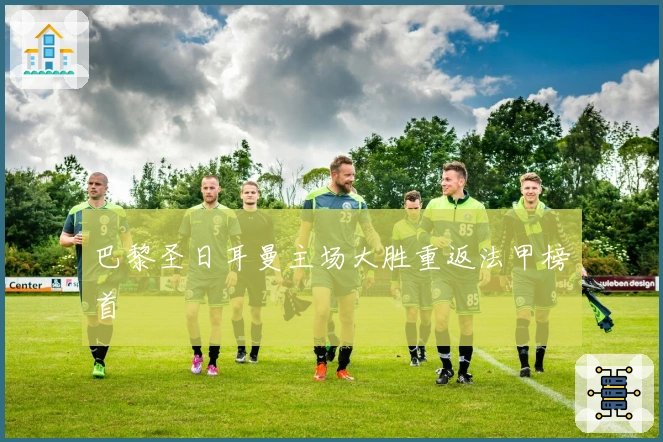 巴黎圣日耳曼主场大胜重返法甲榜首