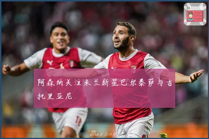 阿森纳关注米兰新星巴尔泰萨与吉托里亚尼